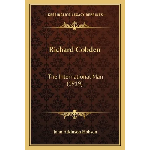 Richard Cobden: The International Man (1919) - Paperback