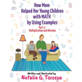 How Mom Helped Her Young Children with MATH by Using Examples: Part 2: Multiplication and Division - Paperback