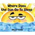 Where Does the Sun Go to Sleep - Hardcover