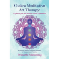 Chakra Meditative Art Therapy: Exploring the Self through Visual Expression - Paperback