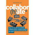 Collabor(h)Ate: How to Build Incredible Collaborative Relationships at Work (Even If You'd Rather Work Alone) - Paperback