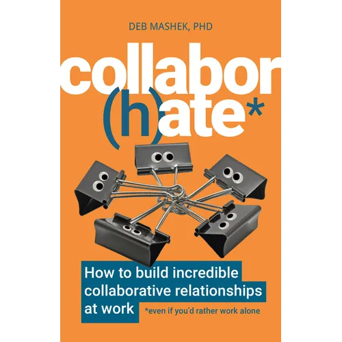 Collabor(h)Ate: How to Build Incredible Collaborative Relationships at Work (Even If You'd Rather Work Alone) - Paperback