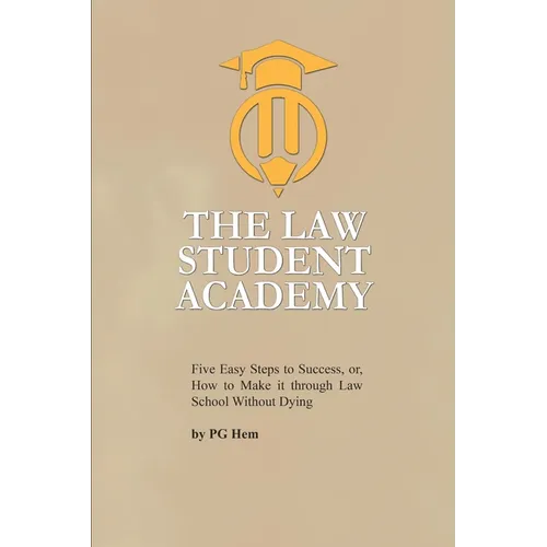 The Law Student Academy: Five Basic Steps to Succeeding in your Law Degree