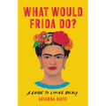 What Would Frida Do?: A Guide to Living Boldly - Hardcover