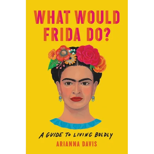 What Would Frida Do?: A Guide to Living Boldly - Hardcover