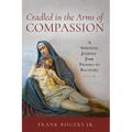 Cradled in the Arms of Compassion: A Spiritual Journey from Trauma to Recovery - Paperback