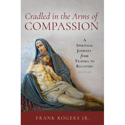 Cradled in the Arms of Compassion: A Spiritual Journey from Trauma to Recovery - Paperback