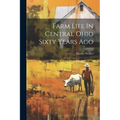 Farm Life In Central Ohio Sixty Years Ago - Paperback