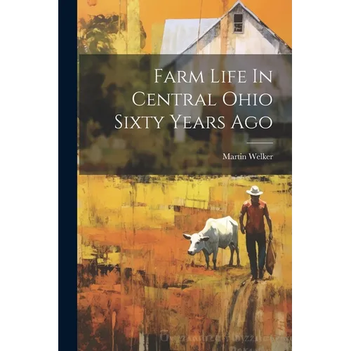 Farm Life In Central Ohio Sixty Years Ago - Paperback