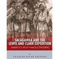 Sacagawea and the Lewis & Clark Expedition: America's Most Famous Explorers
