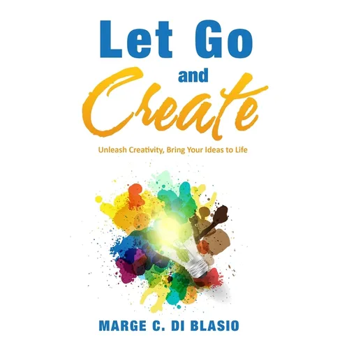 Let Go and Create: Unleash Creativity, Bring Your Ideas to Life - Paperback