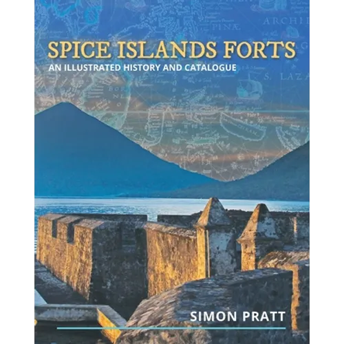 Spice Islands Forts: An illustrated history and catalogue