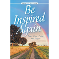 Be Inspired Again: Poems, Prose, Praise, And Prayers - Paperback