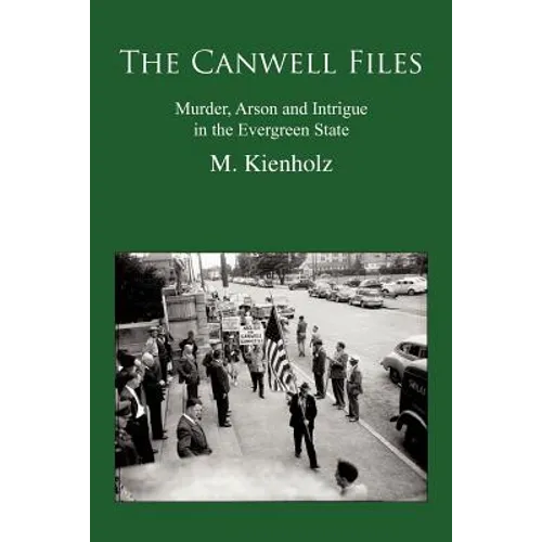 The Canwell Files: Murder, Arson and Intrigue in the Evergreen State