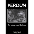 Verdun: AN INTEGRATED DEFENCEAn Outline of the French Fortifications of the Great War based on a Detailed Review of the Defences of Verdun