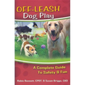 Off-Leash Dog Play: A Complete Guide to Safety and Fun - Paperback