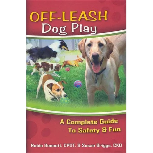 Off-Leash Dog Play: A Complete Guide to Safety and Fun - Paperback