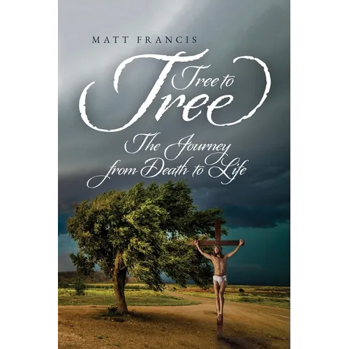 Tree To Tree: The Journey From Death To Life - Paperback