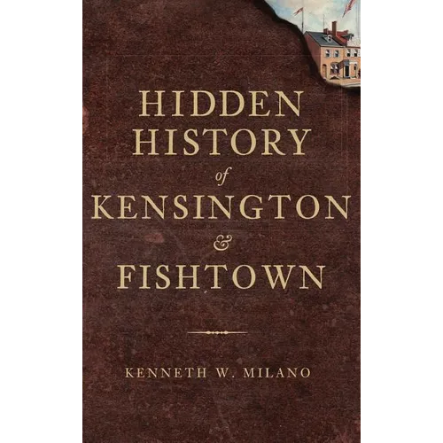 Hidden History of Kensington & Fishtown