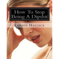 How To Stop Being A Dipshit - Paperback
