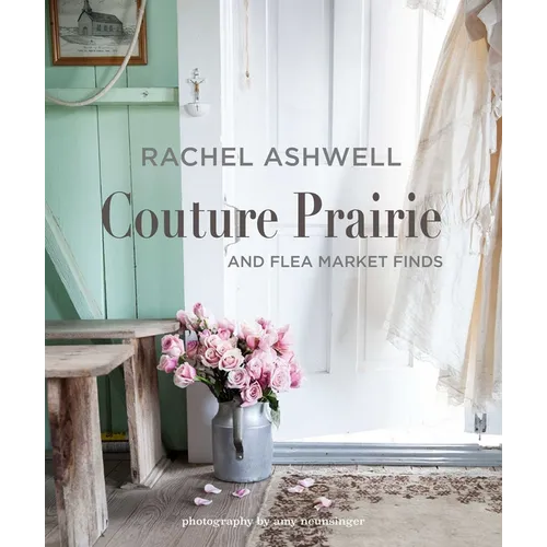 Rachel Ashwell Couture Prairie: And Flea Market Finds - Hardcover