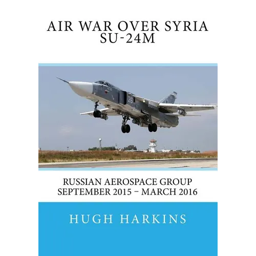 Air War over Syria - Su-24M: Russian Aerospace Group September 2015 - March 2016