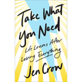 Take What You Need: Life Lessons after Losing Everything - Hardcover