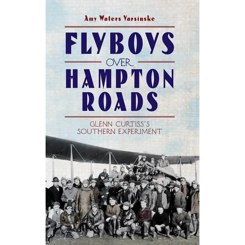 Flyboys Over Hampton Roads: Glenn Curtiss's Southern Experiment