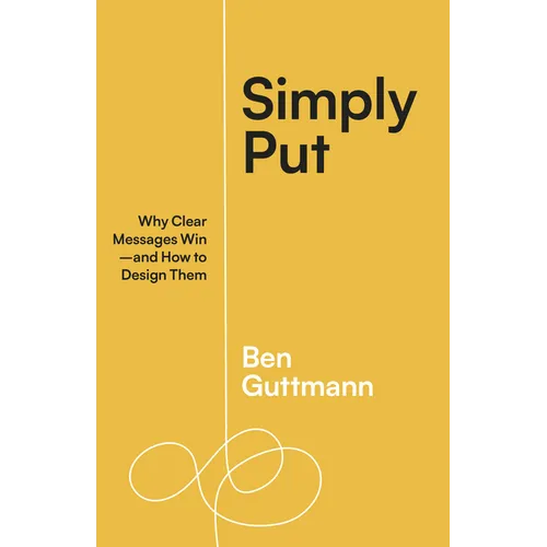 Simply Put: Why Clear Messages Win--And How to Design Them - Paperback