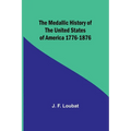 The Medallic History of the United States of America 1776-1876