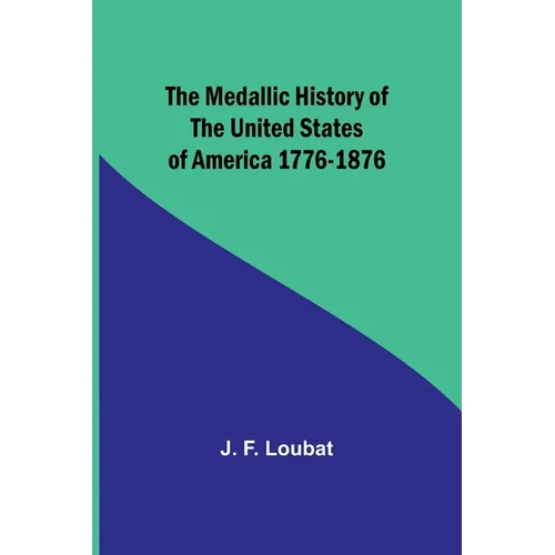 The Medallic History of the United States of America 1776-1876