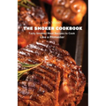 The Smoker Cookbook: Tasty Smoked Meat Recipes to Cook Like a Pitmaster