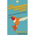 Mini Hummingbird Gardening Guide: 7 Steps to Hummingbird Gardening - Hardcover