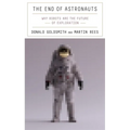 The End of Astronauts: Why Robots Are the Future of Exploration - Hardcover