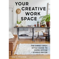Your Creative Work Space: The Sweet Spot Style Guide to Home Office + Studio Decor - Paperback