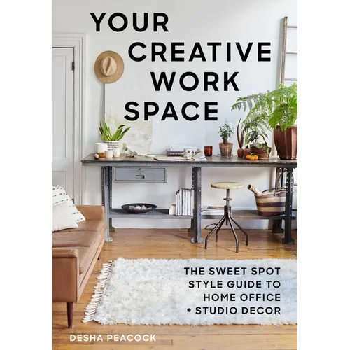 Your Creative Work Space: The Sweet Spot Style Guide to Home Office + Studio Decor - Paperback