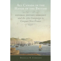 All Canada in the Hands of the British: General Jeffery Amherst and the 1760 Campaign to Conquer New France Volume 43