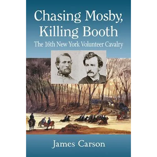 Chasing Mosby, Killing Booth: The 16th New York Volunteer Cavalry