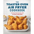 The Toaster Oven Air Fryer Cookbook: An Essential Guide with 75 Easy Recipes - Paperback