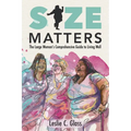 Size Matters: The Large Woman's Comprehensive Guide to Living Well - Paperback