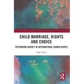 Child Marriage, Rights and Choice: Rethinking Agency in International Human Rights