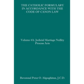 The Catholic Formulary in Accordance with the Code of Canon Law: Volume 4A: Judicial Process Marriage Nullity Acts