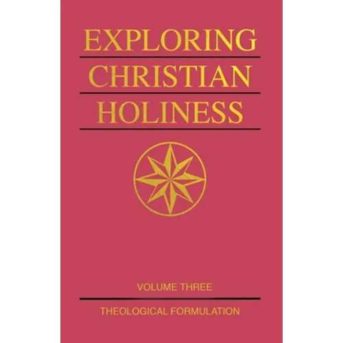Exploring Christian Holiness, Volume 3: Theological Formulation - Paperback