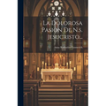 La Dolorosa Pasion De N.s. Jesucristo... - Paperback