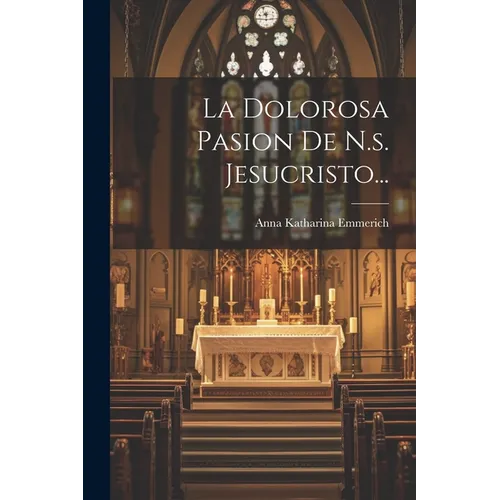 La Dolorosa Pasion De N.s. Jesucristo... - Paperback