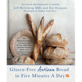 Gluten-Free Artisan Bread in Five Minutes a Day: The Baking Revolution Continues with 90 New, Delicious and Easy Recipes Made with Gluten-Free Flours - Hardcover