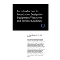 An Introduction to Foundation Design for Equipment Vibrations and Seismic Loadings - Paperback