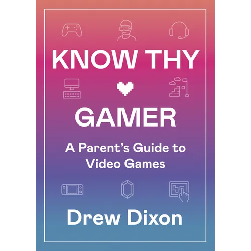 Know Thy Gamer: A Parent's Guide to Video Games - Paperback