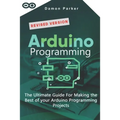 Arduino Programming: The Ultimate Guide For Making The Best Of Your Arduino Programming Projects - Paperback