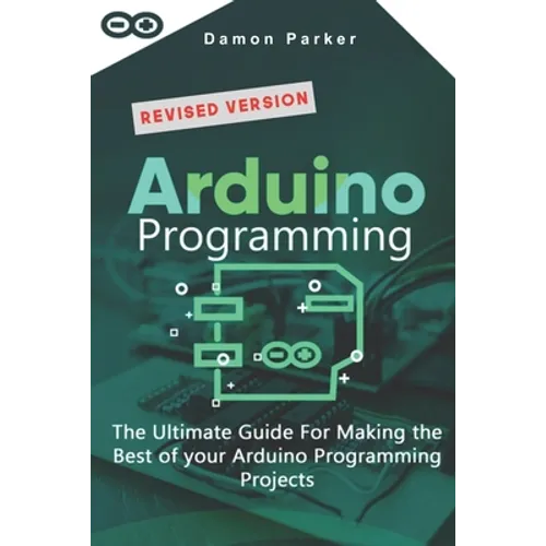 Arduino Programming: The Ultimate Guide For Making The Best Of Your Arduino Programming Projects - Paperback